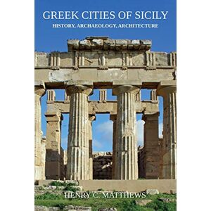 Matthews, Henry C Greek Cities of Sicily: History, Archaeology, Architecture Matthews, Henry C Greek Cities of Sicily: History, Archaeology, Architecture