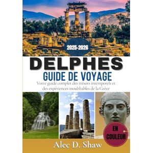 D. Shaw, Alec GUIDE DE VOYAGE DE DELPHES 2025-2026 (EN COULEUR): Votre guide complet des trésors intemporels et des expériences inoubliables de la Grèce D. Shaw, Alec GUIDE DE VOYAGE DE DELPHES 2025-2026 (EN COULEUR): Votre guide complet des trésors intemporels et des expériences inoubliables de la Grèce