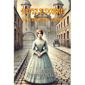 Dickens, Charles Little Dorrit Book the First – Poverty: Vintage Watercolor Illustrated Edition Dickens, Charles Little Dorrit Book the First – Poverty: Vintage Watercolor Illustrated Edition