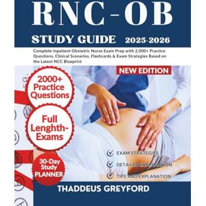 Greyford, Thaddeus RNC-OB STUDY GUIDE: Complete Inpatient Obstetric Nurse Exam Prep with 2,000+ Practice Questions, Clinical Scenarios, Flashcards & Exam Strategies Based on the Latest NCC Blueprint Greyford, Thaddeus RNC-OB STUDY GUIDE: Complete Inpatient Obstetric Nurse Exam Prep with 2,000+ Practice Questions, Clinical Scenarios, Flashcards & Exam Strategies Based on the Latest NCC Blueprint