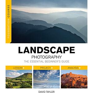Taylor Foundation Course: Landscape Photography: The Essential Beginner's Guide Taylor Foundation Course: Landscape Photography: The Essential Beginner's Guide