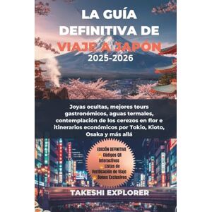 EXPLORER, TAKESHI LA GUÍA DEFINITIVA DE VIAJE A JAPÓN 2025-2026: Joyas ocultas, mejores tours gastronómicos, aguas termales, contemplación de los cerezos en flor e itinerarios económicos por Tokio, Kioto, Osaka y más EXPLORER, TAKESHI LA GUÍA DEFINITIVA DE VIAJE A JAPÓN 2025-2026: Joyas ocultas, mejores tours gastronómicos, aguas termales, contemplación de los cerezos en flor e itinerarios económicos por Tokio, Kioto, Osaka y más