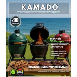 VIPERCHAMBE, BRANDOSSON Kamado Big Green Egg Das große Rezeptbuch: Mehr als 90 verschiedene Zubereitungen von Fleisch, Hähnchen, Fisch und Beilagen, mit praktischen Anleitungen zur Verwendung und Pflege VIPERCHAMBE, BRANDOSSON Kamado Big Green Egg Das große Rezeptbuch: Mehr als 90 verschiedene Zubereitungen von Fleisch, Hähnchen, Fisch und Beilagen, mit praktischen Anleitungen zur Verwendung und Pflege