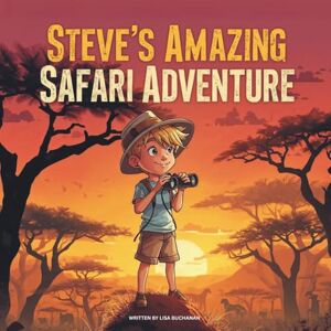 Buchanan, Lisa Steve's Amazing Safari Adventure: A Fun Animal Adventure Story with Elephants, Lions, Giraffes, and More! Buchanan, Lisa Steve's Amazing Safari Adventure: A Fun Animal Adventure Story with Elephants, Lions, Giraffes, and More!