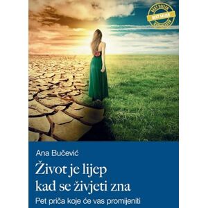 Bucevic, Ana Das Leben ist schön, wenn man weiß, wie man es lebt: Fünf lebensändernde Geschichten Bucevic, Ana Das Leben ist schön, wenn man weiß, wie man es lebt: Fünf lebensändernde Geschichten