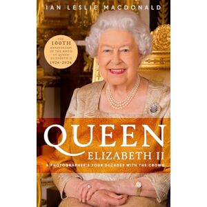 Macdonald, Ian Leslie QUEEN ELIZABETH II A PHOTOGRAPHER'S FOUR DECADES WITH THE CROWN: In Celebration of the 100th Anniversary of the birth of Queen Elizabeth II Macdonald, Ian Leslie QUEEN ELIZABETH II A PHOTOGRAPHER'S FOUR DECADES WITH THE CROWN: In Celebration of the 100th Anniversary of the birth of Queen Elizabeth II