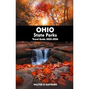 HAYWARD, WALTER G OHIO STATE PARKS Travel Guide 2025-2026: A Complete Companion to Camping, Hiking, and Adventure in the Most Beautiful Landscapes HAYWARD, WALTER G OHIO STATE PARKS Travel Guide 2025-2026: A Complete Companion to Camping, Hiking, and Adventure in the Most Beautiful Landscapes