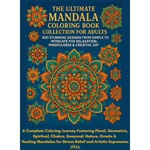 Arnous, Dr Hanan Nadim The Ultimate Mandala Coloring Book Collection for Adults:300 Stunning Designs from Simple to Intricate for Relaxation, Mindfulness & Creative Joy ... The Ultimate Adult Coloring Book Series) Arnous, Dr Hanan Nadim The Ultimate Mandala Coloring Book Collection for Adults:300 Stunning Designs from Simple to Intricate for Relaxation, Mindfulness & Creative Joy ... The Ultimate Adult Coloring Book Series)