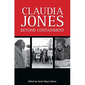 Carole Boyce Davis Claudia Jones: Beyond Containment: Beyond Containment: Autobiographical Reflections, Essays and Poems Carole Boyce Davis Claudia Jones: Beyond Containment: Beyond Containment: Autobiographical Reflections, Essays and Poems