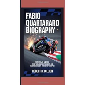 D. Dillion, Robert FABIO QUARTARARO BIOGRAPHY: The Revival of El Diablo– From Yamaha’s Woes To Rebirth And The Comeback Story Of A MotoGP Champion D. Dillion, Robert FABIO QUARTARARO BIOGRAPHY: The Revival of El Diablo– From Yamaha’s Woes To Rebirth And The Comeback Story Of A MotoGP Champion