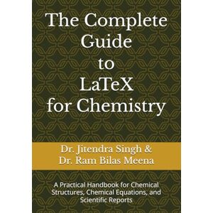 Singh, Dr. Jitendra The Complete Guide to LaTeX for Chemistry: A Practical Handbook for Chemical Structures, Chemical Equations, and Scientific Reports Singh, Dr. Jitendra The Complete Guide to LaTeX for Chemistry: A Practical Handbook for Chemical Structures, Chemical Equations, and Scientific Reports