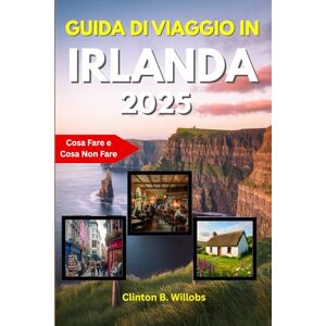 Willobs, Clinton B GUIDA DI VIAGGIO IN IRLANDA 2025: Consigli essenziali, principali attrazioni e segreti degli esperti per esplorare i paesaggi scenografici, le città storiche e la cultura vibrante dell’Irlanda Willobs, Clinton B GUIDA DI VIAGGIO IN IRLANDA 2025: Consigli essenziali, principali attrazioni e segreti degli esperti per esplorare i paesaggi scenografici, le città storiche e la cultura vibrante dell’Irlanda