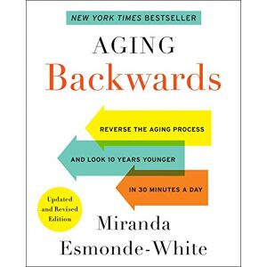 Esmonde-White, Miranda Aging Backwards: Updated and Revised Edition: Reverse the Aging Process and Look 10 Years Younger in 30 Minutes a Day (Aging Backwards, 1) Esmonde-White, Miranda Aging Backwards: Updated and Revised Edition: Reverse the Aging Process and Look 10 Years Younger in 30 Minutes a Day (Aging Backwards, 1)