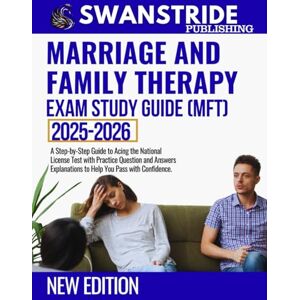 PUBLISHING, SWANSTRIDE MARRIAGE AND FAMILY THERAPY EXAM PREP GUIDE: A Step-by-Step Guide to Confidently Acing the National Licensing Test with Practice Questions and Answer Explanations to Help You Pass with Confidence. PUBLISHING, SWANSTRIDE MARRIAGE AND FAMILY THERAPY EXAM PREP GUIDE: A Step-by-Step Guide to Confidently Acing the National Licensing Test with Practice Questions and Answer Explanations to Help You Pass with Confidence.