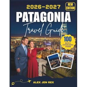 Rex, Alex Jen PATAGONIA TRAVEL GUIDE 2026: A Complete Planning Companion for Epic Landscapes, Glacier Adventures, Scenic Treks, Wildlife Encounters, and Smart Local Tips Across the city Rex, Alex Jen PATAGONIA TRAVEL GUIDE 2026: A Complete Planning Companion for Epic Landscapes, Glacier Adventures, Scenic Treks, Wildlife Encounters, and Smart Local Tips Across the city