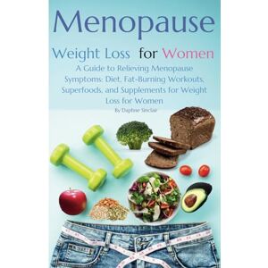 Sinclair, Daphne Menopause Weight Loss for Women: A Guide to Relieving Menopause Symptoms: Diet, Fat-Burning Workouts, Superfoods, and Supplements for Weight Loss for Women: 1 Sinclair, Daphne Menopause Weight Loss for Women: A Guide to Relieving Menopause Symptoms: Diet, Fat-Burning Workouts, Superfoods, and Supplements for Weight Loss for Women: 1