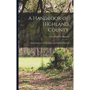 Morton, Oren Frederic A Handbook of Highland County: And a Supplement to Pendleton and Highland History Morton, Oren Frederic A Handbook of Highland County: And a Supplement to Pendleton and Highland History