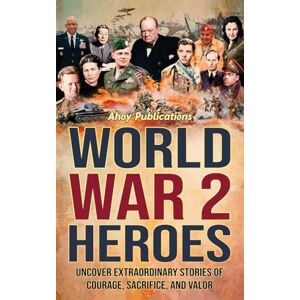 Publications, Ahoy World War 2 Heroes: Uncover Extraordinary Stories of Courage, Sacrifice, and Valor Publications, Ahoy World War 2 Heroes: Uncover Extraordinary Stories of Courage, Sacrifice, and Valor
