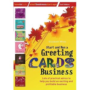 White, Elizabeth Start and Run a Greeting Cards Business, 2nd Edition: 2nd edition: Lots of Practical Advice for Help You Build an Exciting and Profitable Business (Small Business Start-Ups) White, Elizabeth Start and Run a Greeting Cards Business, 2nd Edition: 2nd edition: Lots of Practical Advice for Help You Build an Exciting and Profitable Business (Small Business Start-Ups)