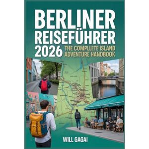 GAGAI, WILL Berliner Reiseführer 2026: Entdecken Sie versteckte Schätze, ikonische Sehenswürdigkeiten, lokale Restaurants und einfache Reiserouten GAGAI, WILL Berliner Reiseführer 2026: Entdecken Sie versteckte Schätze, ikonische Sehenswürdigkeiten, lokale Restaurants und einfache Reiserouten