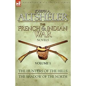 Altsheler, Joseph a The French & Indian War Novels: 1-The Hunters of the Hills & The Shadow of the North Altsheler, Joseph a The French & Indian War Novels: 1-The Hunters of the Hills & The Shadow of the North