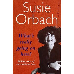 Orbach, Susie What's Really Going on Here?: Making Sense of our Emotional Lives Orbach, Susie What's Really Going on Here?: Making Sense of our Emotional Lives