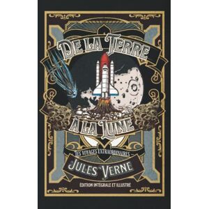 Verne, Jules De la Terre à la Lune — Les voyages extraordinaires — édition intégrale et illustré: Annotée Verne, Jules De la Terre à la Lune — Les voyages extraordinaires — édition intégrale et illustré: Annotée