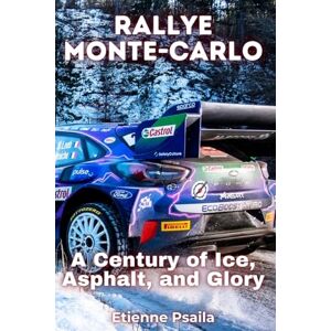 Psaila, Etienne Rallye Monte-Carlo: A Century of Ice, Asphalt, and Glory Psaila, Etienne Rallye Monte-Carlo: A Century of Ice, Asphalt, and Glory