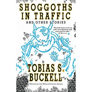 Buckell, Tobias Shoggoths in Traffic and Other Stories Buckell, Tobias Shoggoths in Traffic and Other Stories