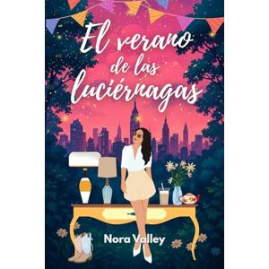 Valley, Nora El verano de las luciérnagas: Una novela romántica feelgood, divertida y luminosa sobre un viaje a Nueva York, segundas oportunidades y un verano inolvidable. Valley, Nora El verano de las luciérnagas: Una novela romántica feelgood, divertida y luminosa sobre un viaje a Nueva York, segundas oportunidades y un verano inolvidable.