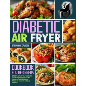 Dawson, Stephanie Diabetic Air Fryer Cookbook for Beginners: 1235 Days to Master Your Diabetic Diet Easy, Healthy Recipes with Full Meal Planner for Type 1 & 2 Diabetes Tailored for Prediabetic and Newly Diagnosed Dawson, Stephanie Diabetic Air Fryer Cookbook for Beginners: 1235 Days to Master Your Diabetic Diet Easy, Healthy Recipes with Full Meal Planner for Type 1 & 2 Diabetes Tailored for Prediabetic and Newly Diagnosed