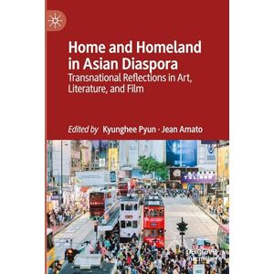 Home and Homeland in Asian Diaspora: Transnational Reflections in Art, Literature, and Film Home and Homeland in Asian Diaspora: Transnational Reflections in Art, Literature, and Film