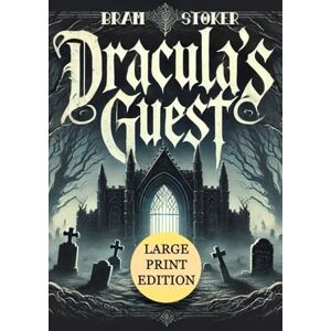 Stoker, Bram Dracula's Guest (Large Print Edition): A chilling journey through gothic horror, mysterious encounters, and supernatural dread in the shadow of ancient crypts and haunting forests Stoker, Bram Dracula's Guest (Large Print Edition): A chilling journey through gothic horror, mysterious encounters, and supernatural dread in the shadow of ancient crypts and haunting forests