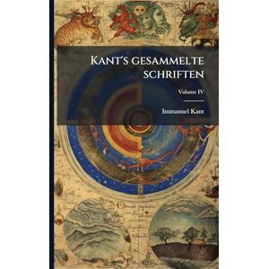 Kant, Immanuel Kant's gesammelte schriften Kant, Immanuel Kant's gesammelte schriften
