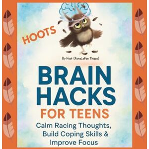 Thapa, RonaLaFae Hoots Brain hacks for teens Thapa, RonaLaFae Hoots Brain hacks for teens