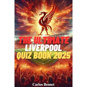 Bennet, Carlos Ultimate Liverpool FC Quiz Book 2025 500 Multiple-Choice questions covering the Club's Storied History, Legendary Players, Iconic Matches, Memorable ... with correct answers every 50 questions Bennet, Carlos Ultimate Liverpool FC Quiz Book 2025 500 Multiple-Choice questions covering the Club's Storied History, Legendary Players, Iconic Matches, Memorable ... with correct answers every 50 questions