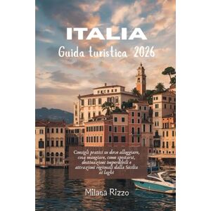 Rizzo, Milana Guida turistica Italia 2026: Consigli pratici su dove alloggiare, cosa mangiare, come spostarsi, destinazioni imperdibili e attrazioni regionali dalla Sicilia ai laghi Rizzo, Milana Guida turistica Italia 2026: Consigli pratici su dove alloggiare, cosa mangiare, come spostarsi, destinazioni imperdibili e attrazioni regionali dalla Sicilia ai laghi