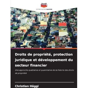 Häggi, Christian Droits de propriété, protection juridique et développement du secteur financier: Une approche qualitative et quantitative de la théorie des droits de propriété Häggi, Christian Droits de propriété, protection juridique et développement du secteur financier: Une approche qualitative et quantitative de la théorie des droits de propriété