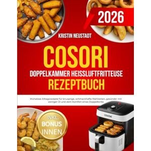 Neustadt, Kristin COSORI DOPPELKAMMER Heißluftfritteuse Rezeptbuch: Mühelose Alltagsrezepte für knusprige, schmackhafte Mahlzeiten, gesünder mit weniger Öl und dem Komfort eines Doppelkorbs Neustadt, Kristin COSORI DOPPELKAMMER Heißluftfritteuse Rezeptbuch: Mühelose Alltagsrezepte für knusprige, schmackhafte Mahlzeiten, gesünder mit weniger Öl und dem Komfort eines Doppelkorbs