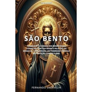 SNERVELIN, FERNANDO SÃO BENTO: FUNDADOR DA ORDEM DOS BENEDITINOS: 14 (SANTIDADES) SNERVELIN, FERNANDO SÃO BENTO: FUNDADOR DA ORDEM DOS BENEDITINOS: 14 (SANTIDADES)