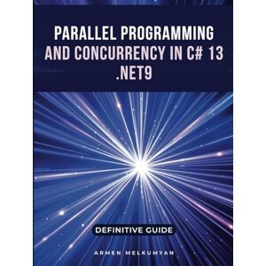 Melkumyan, Armen Parallel Programming And Concurrency C# 13 and .Net 9: Definitive Guide Melkumyan, Armen Parallel Programming And Concurrency C# 13 and .Net 9: Definitive Guide