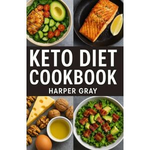 Gray, Harper Keto Diet cookbook: Delicious Low-Carb Recipes and Practical Tips to Burn Fat, Boost Energy, and Transform Your Health Gray, Harper Keto Diet cookbook: Delicious Low-Carb Recipes and Practical Tips to Burn Fat, Boost Energy, and Transform Your Health