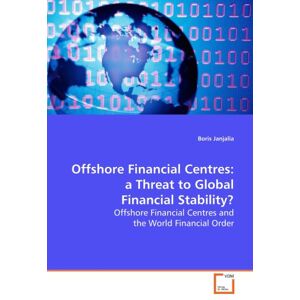 Janjalia, Boris Offshore Financial Centres: a Threat to Global Financial Stability?: Offshore Financial Centres and the World Financial Order Janjalia, Boris Offshore Financial Centres: a Threat to Global Financial Stability?: Offshore Financial Centres and the World Financial Order