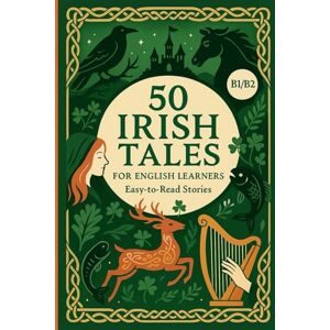 Snow, Elizabeth 50 Irish Tales for English Learners: Easy-to-Read Stories (B1-B2 Level): Improve Vocabulary, Master Grammar, and Explore Irish Folklore While Building ... Fluency (Learn English with 50 Short Stories) Snow, Elizabeth 50 Irish Tales for English Learners: Easy-to-Read Stories (B1-B2 Level): Improve Vocabulary, Master Grammar, and Explore Irish Folklore While Building ... Fluency (Learn English with 50 Short Stories)