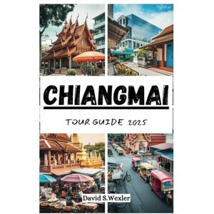 S. Wexler, David CHIANG MAI TOUR GUIDE 2025: A Journey Through Ancient Temples, Vibrant Markets, and Natural Wonders of Northern Thailand (Adventure Guides) S. Wexler, David CHIANG MAI TOUR GUIDE 2025: A Journey Through Ancient Temples, Vibrant Markets, and Natural Wonders of Northern Thailand (Adventure Guides)