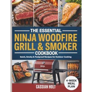 Holt, Cassian THE ESSENTIAL NINJA WOODFIRE GRILL & SMOKER COOKBOOK: Quick, Smoky & Foolproof Recipes for Outdoor Cooking Holt, Cassian THE ESSENTIAL NINJA WOODFIRE GRILL & SMOKER COOKBOOK: Quick, Smoky & Foolproof Recipes for Outdoor Cooking