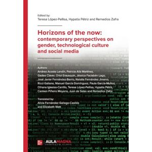 Zafra Alcaraz, Remedios Horizons of the now: contemporary perspectives on gender, technological culture and social media Zafra Alcaraz, Remedios Horizons of the now: contemporary perspectives on gender, technological culture and social media