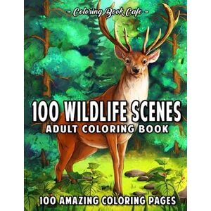 Cafe, Coloring Book 100 Wildlife Scenes: An Adult Coloring Book Featuring 100 Most Beautiful Wildlife Scenes with Animals, Birds and Flowers from Oceans, Jungles, Forests and Savannas Cafe, Coloring Book 100 Wildlife Scenes: An Adult Coloring Book Featuring 100 Most Beautiful Wildlife Scenes with Animals, Birds and Flowers from Oceans, Jungles, Forests and Savannas