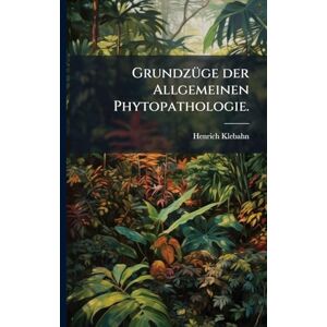 Klebahn, Henrich GrundzÃ1/4ge der Allgemeinen Phytopathologie. Klebahn, Henrich GrundzÃ1/4ge der Allgemeinen Phytopathologie.