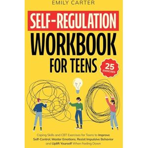 Carter, Emily Self-Regulation Workbook for Teens: Coping Skills and CBT Exercises for Teens to Improve Self-Control, Master Emotions, Resist Impulsive Behavior and ... When Feeling Down: 7 (Life Skill Handbooks) Carter, Emily Self-Regulation Workbook for Teens: Coping Skills and CBT Exercises for Teens to Improve Self-Control, Master Emotions, Resist Impulsive Behavior and ... When Feeling Down: 7 (Life Skill Handbooks)